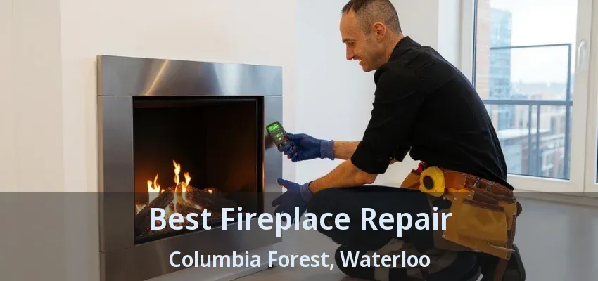 Best Fireplace Repair Columbia Forest, Waterloo - ON Best Fireplace Repair Columbia Forest, Waterloo - ON