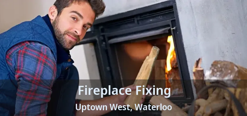 Fireplace Fixing Uptown West, Waterloo - ON