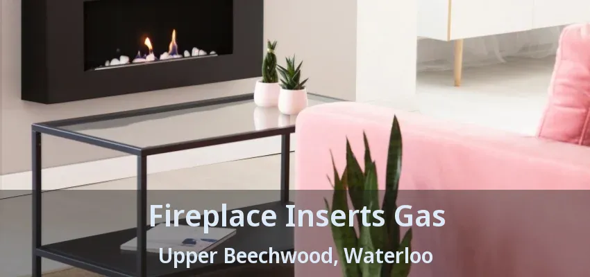 Fireplace Inserts Gas Upper Beechwood, Waterloo - ON Fireplace Inserts Gas Upper Beechwood, Waterloo - ON