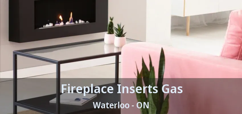 Fireplace Inserts Gas Waterloo - ON