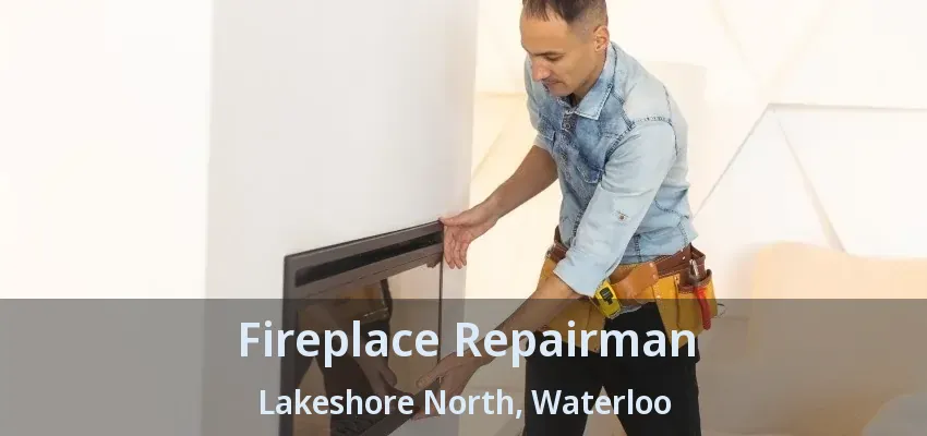 Fireplace Repairman Lakeshore North, Waterloo - ON