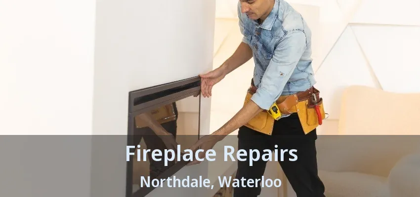 Fireplace Repairs Northdale, Waterloo - ON Fireplace Repairs Northdale, Waterloo - ON