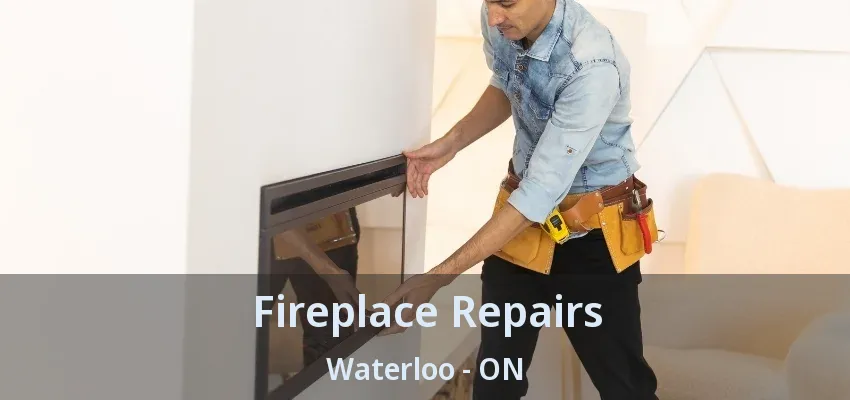 Fireplace Repairs Waterloo - ON Fireplace Repairs Waterloo - ON