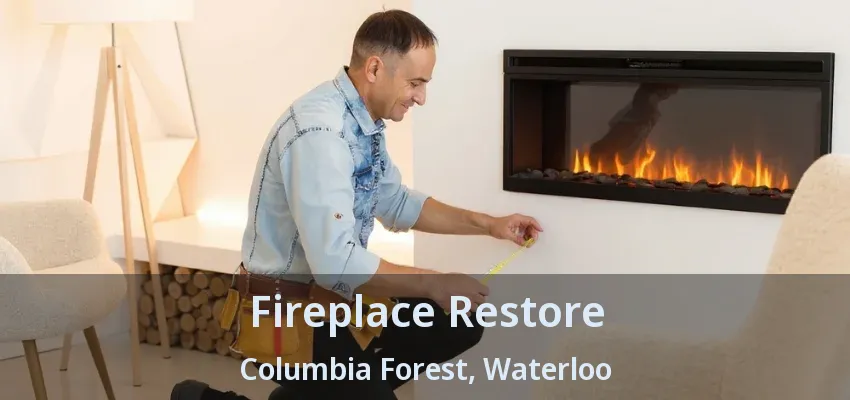 Fireplace Restore Columbia Forest, Waterloo - ON Fireplace Restore Columbia Forest, Waterloo - ON