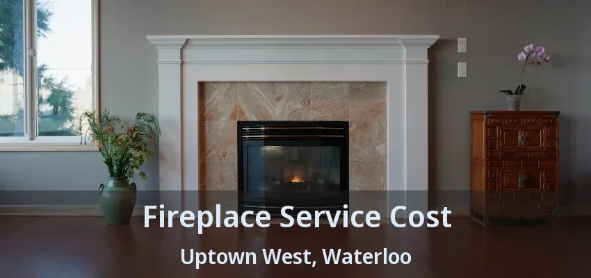 Fireplace Service Cost Uptown West, Waterloo - ON Fireplace Service Cost Uptown West, Waterloo - ON