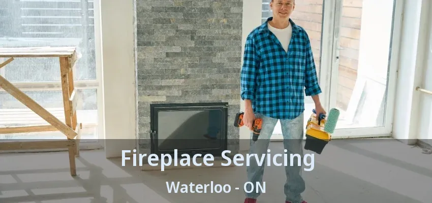 Fireplace Servicing Waterloo - ON Fireplace Servicing Waterloo - ON