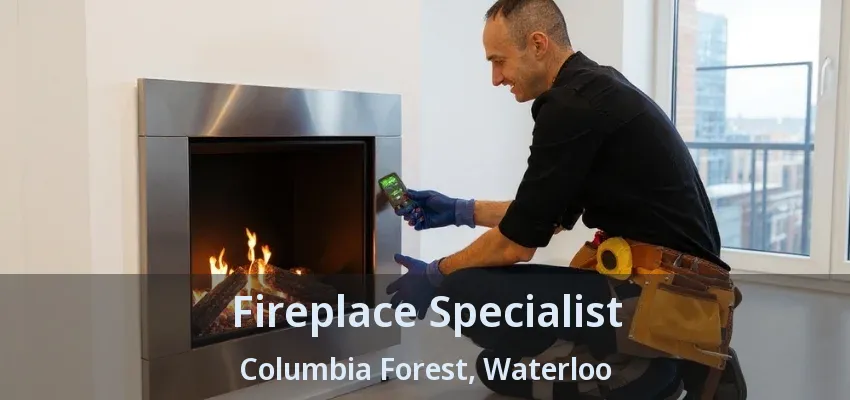 Fireplace Specialist Columbia Forest, Waterloo - ON