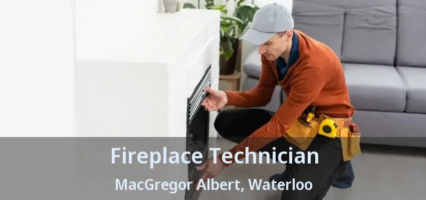Fireplace Technician MacGregor Albert, Waterloo - ON Fireplace Technician MacGregor Albert, Waterloo - ON
