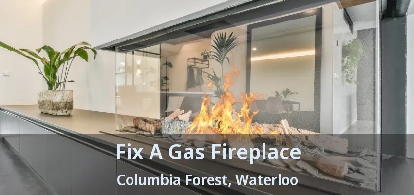 Fix A Gas Fireplace Columbia Forest, Waterloo - ON