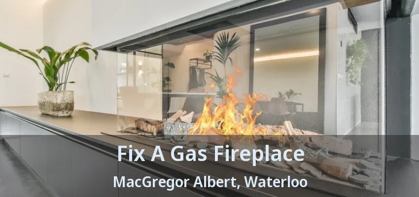 Fix A Gas Fireplace MacGregor Albert, Waterloo - ON Fix A Gas Fireplace MacGregor Albert, Waterloo - ON