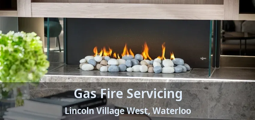 Gas Fire Servicing Lincoln Village West, Waterloo - ON