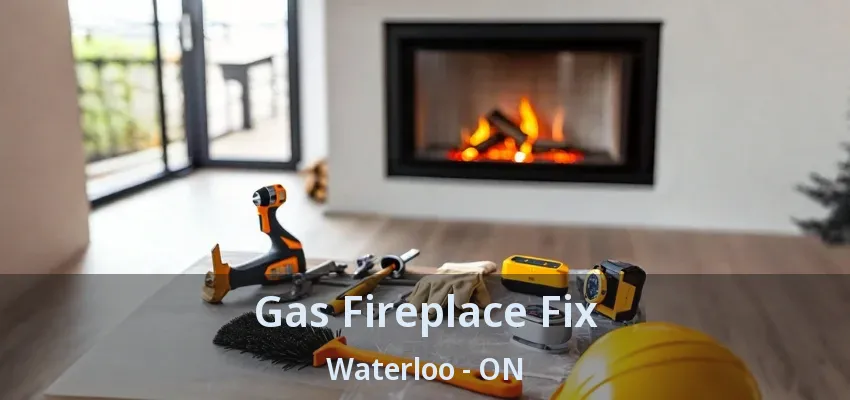 Gas Fireplace Fix Waterloo - ON