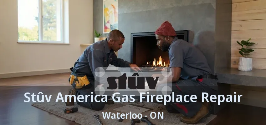 Stûv America Gas Fireplace Repair Waterloo - ON Stûv America Gas Fireplace Repair Waterloo - ON