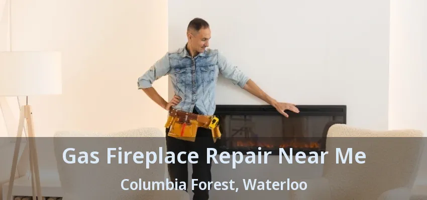 Gas Fireplace Repair Near Me Columbia Forest, Waterloo - ON Gas Fireplace Repair Near Me Columbia Forest, Waterloo - ON