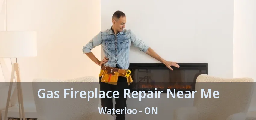 Gas Fireplace Repair Near Me Waterloo - ON