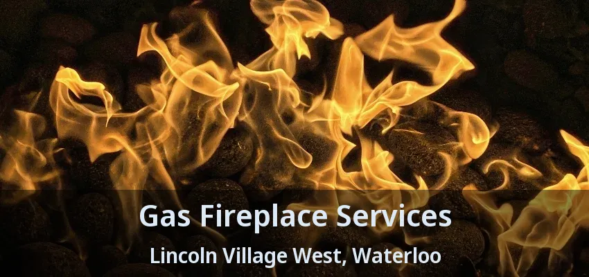 Gas Fireplace Services Lincoln Village West, Waterloo - ON