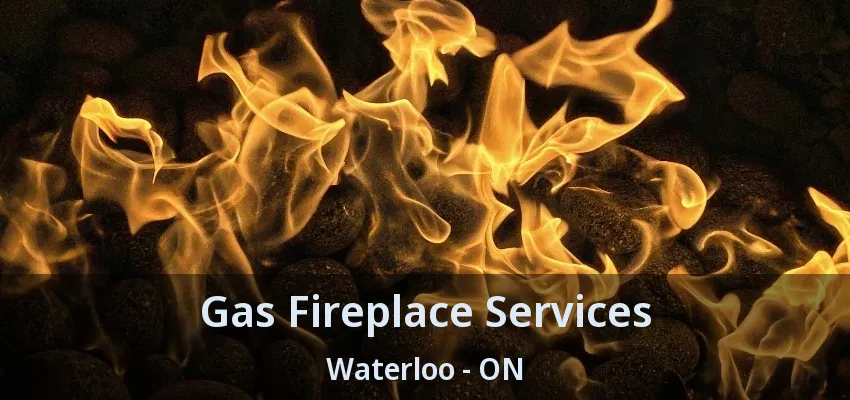 Gas Fireplace Services Waterloo - ON Gas Fireplace Services Waterloo - ON