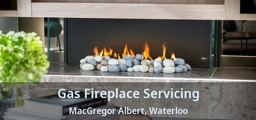 Gas Fireplace Servicing MacGregor Albert, Waterloo - ON Gas Fireplace Servicing MacGregor Albert, Waterloo - ON