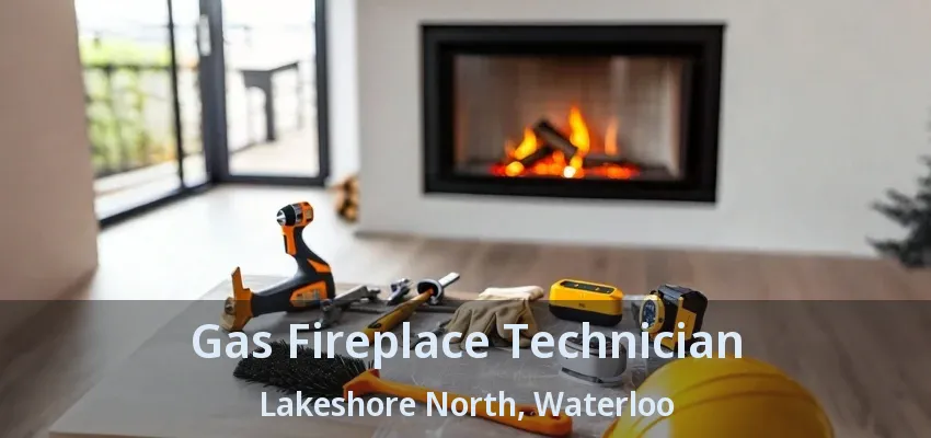 Gas Fireplace Technician Lakeshore North, Waterloo - ON