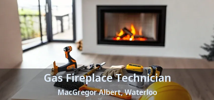 Gas Fireplace Technician MacGregor Albert, Waterloo - ON Gas Fireplace Technician MacGregor Albert, Waterloo - ON