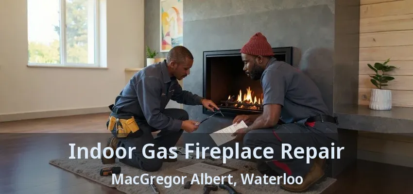 Indoor Gas Fireplace Repair MacGregor Albert, Waterloo - ON