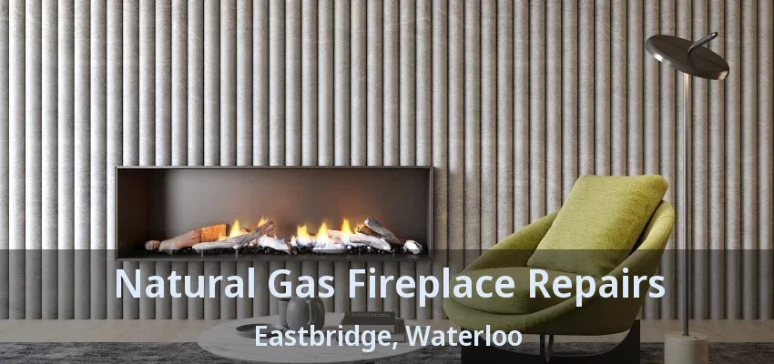 Natural Gas Fireplace Repairs Eastbridge, Waterloo - ON