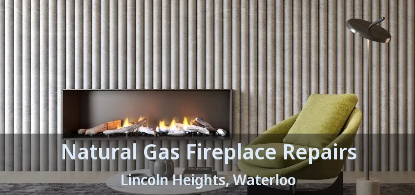 Natural Gas Fireplace Repairs Lincoln Heights, Waterloo - ON