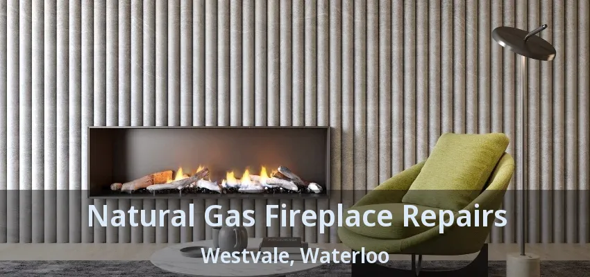 Natural Gas Fireplace Repairs Westvale, Waterloo - ON