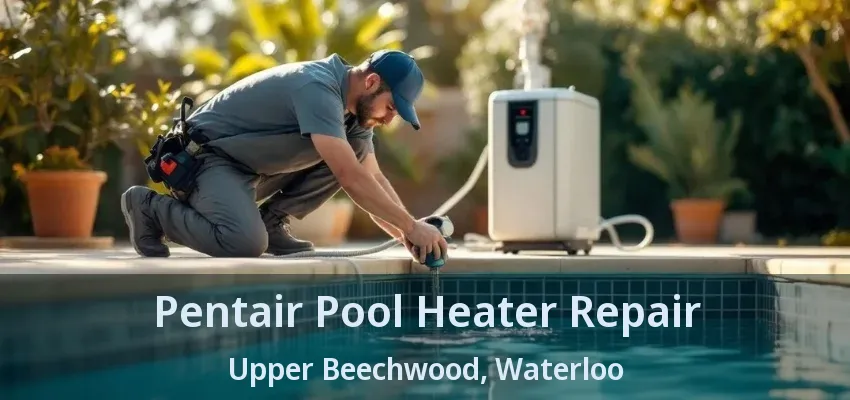 Pentair Pool Heater Repair Upper Beechwood, Waterloo - ON