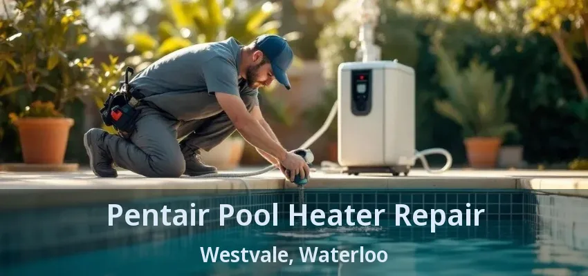 Pentair Pool Heater Repair Westvale, Waterloo - ON