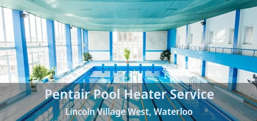 Pentair Pool Heater Service Lincoln Village West, Waterloo - ON