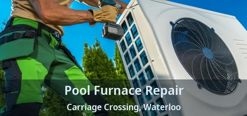 Pool Furnace Repair Carriage Crossing, Waterloo - ON