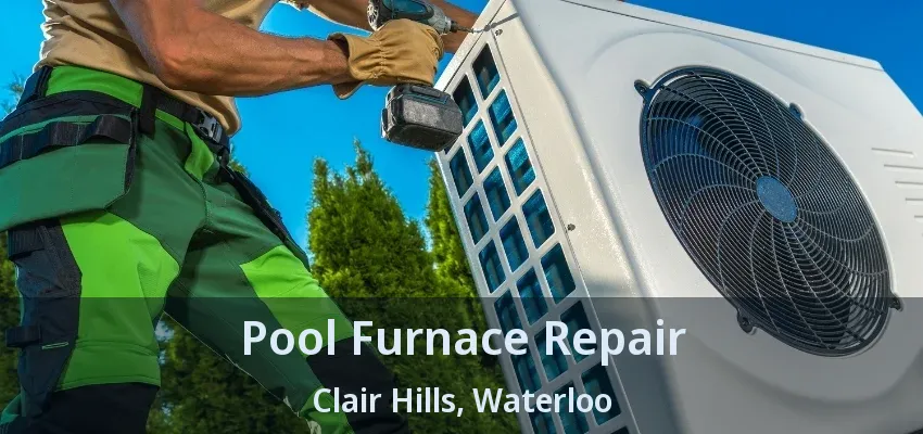 Pool Furnace Repair Clair Hills, Waterloo - ON