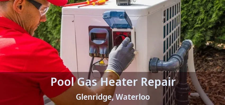 Pool Gas Heater Repair Glenridge, Waterloo - ON Pool Gas Heater Repair Glenridge, Waterloo - ON