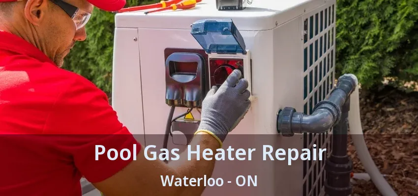 Pool Gas Heater Repair Waterloo - ON Pool Gas Heater Repair Waterloo - ON