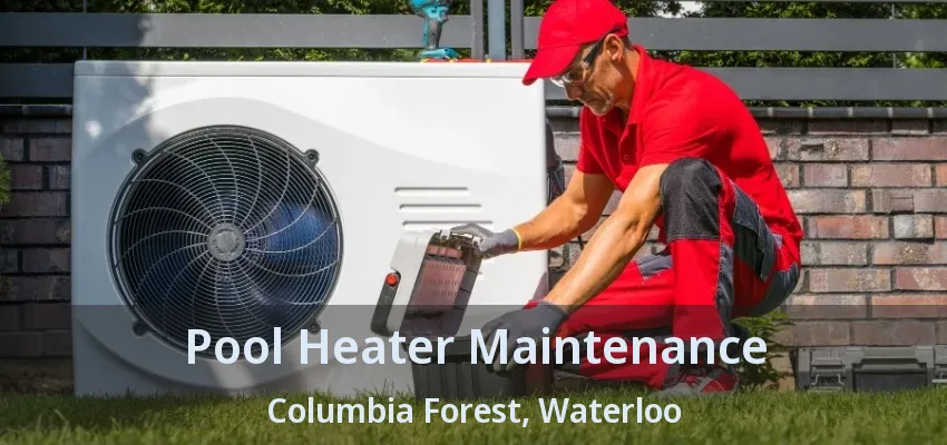 Pool Heater Maintenance Columbia Forest, Waterloo - ON