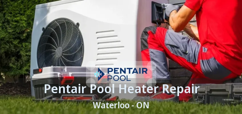 Pentair Pool Heater Repair Waterloo - ON Pentair Pool Heater Repair Waterloo - ON