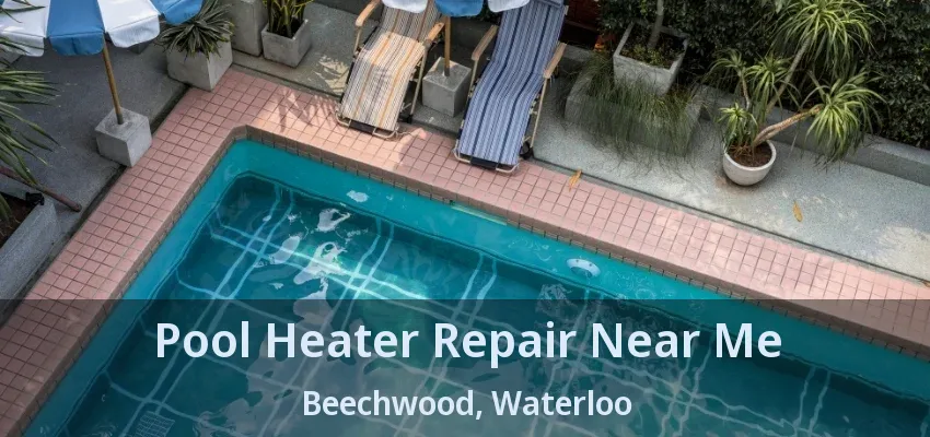 Pool Heater Repair Near Me Beechwood, Waterloo - ON Pool Heater Repair Near Me Beechwood, Waterloo - ON