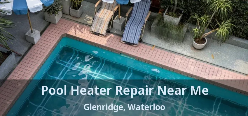 Pool Heater Repair Near Me Glenridge, Waterloo - ON Pool Heater Repair Near Me Glenridge, Waterloo - ON