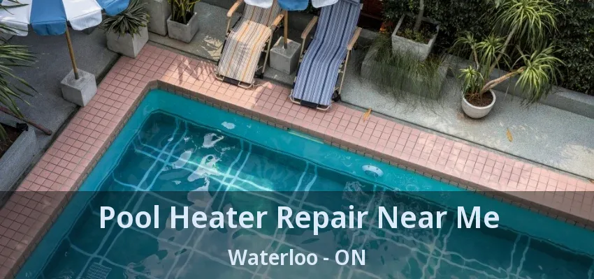 Pool Heater Repair Near Me Waterloo - ON Pool Heater Repair Near Me Waterloo - ON