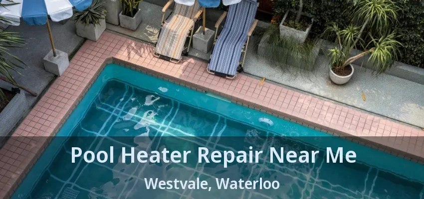 Pool Heater Repair Near Me Westvale, Waterloo - ON Pool Heater Repair Near Me Westvale, Waterloo - ON