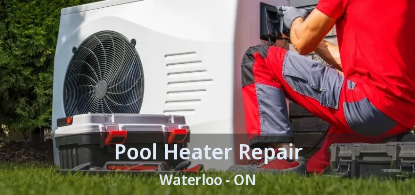Pool Heater Repair Waterloo - ON Pool Heater Repair Waterloo - ON