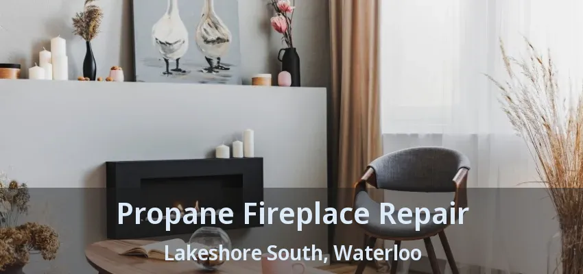 Propane Fireplace Repair Lakeshore South, Waterloo - ON