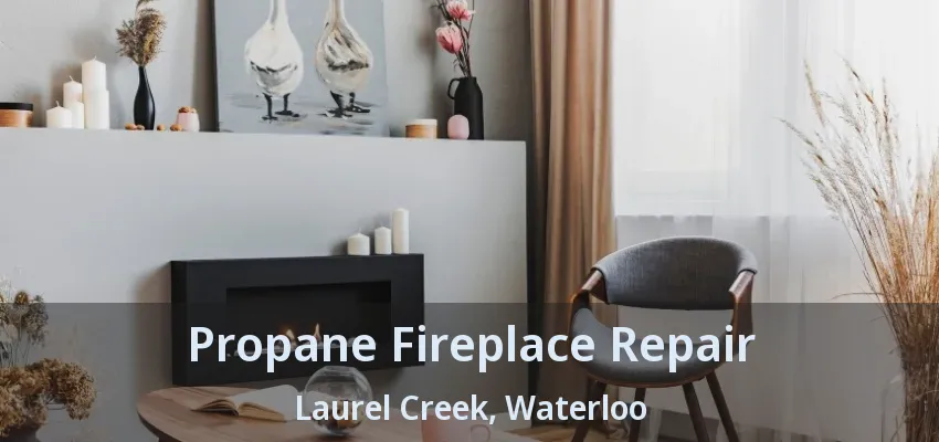 Propane Fireplace Repair Laurel Creek, Waterloo - ON