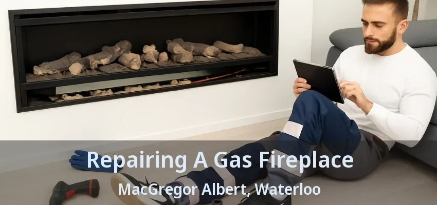 Repairing A Gas Fireplace MacGregor Albert, Waterloo - ON Repairing A Gas Fireplace MacGregor Albert, Waterloo - ON