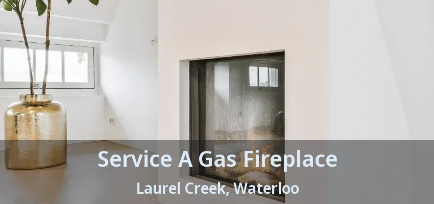 Service A Gas Fireplace Laurel Creek, Waterloo - ON