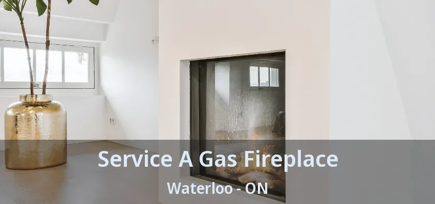Service A Gas Fireplace Waterloo - ON Service A Gas Fireplace Waterloo - ON