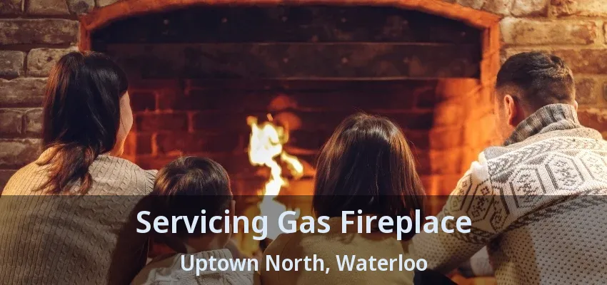 Servicing Gas Fireplace Uptown North, Waterloo - ON Servicing Gas Fireplace Uptown North, Waterloo - ON