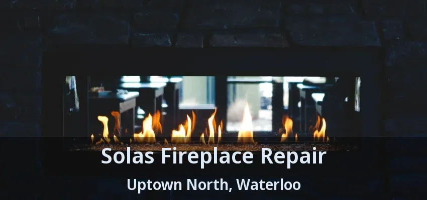 Solas Fireplace Repair Uptown North, Waterloo - ON Solas Fireplace Repair Uptown North, Waterloo - ON