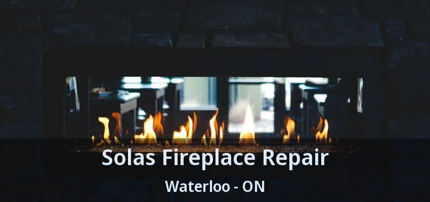 Solas Fireplace Repair Waterloo - ON Solas Fireplace Repair Waterloo - ON